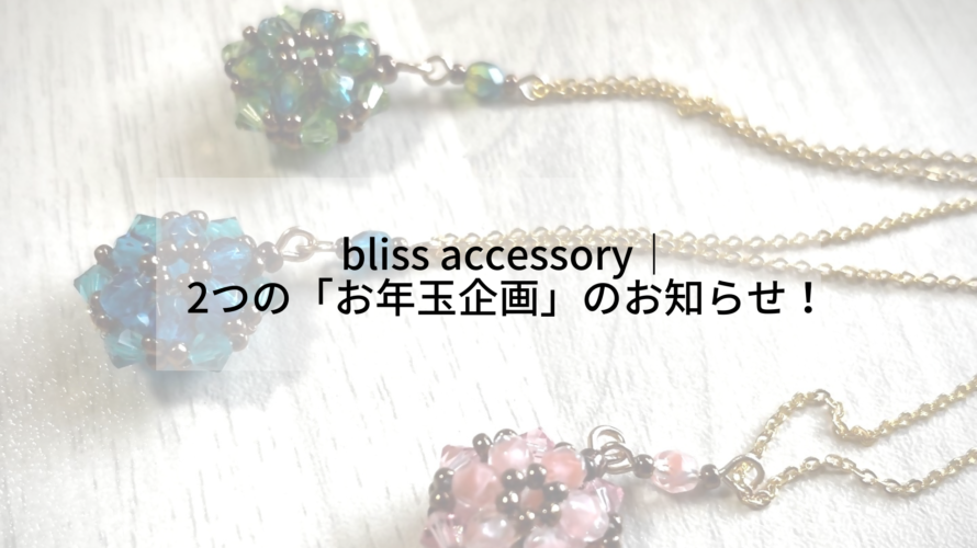 bliss accessory｜2つの「お年玉企画」のお知らせ！